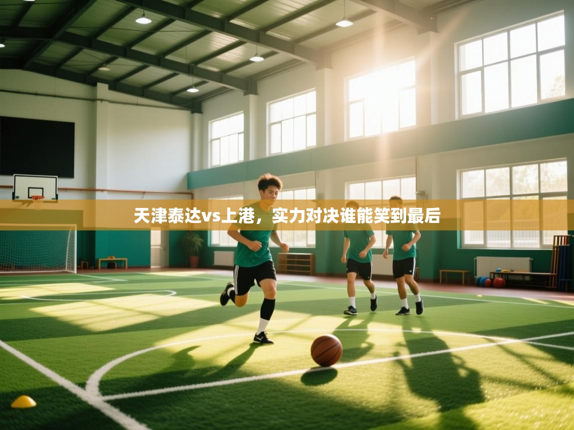 天津泰达vs上港,实力对决谁能笑到最后 第2张