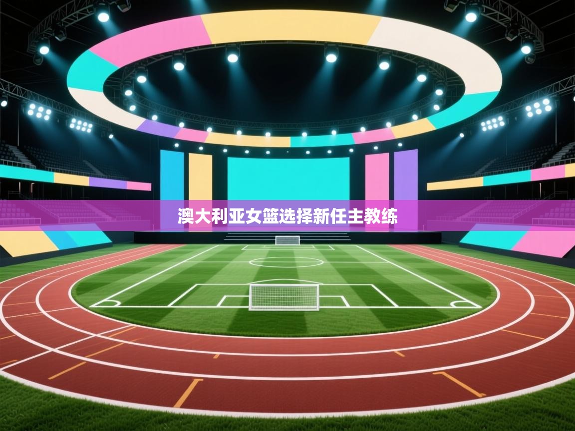 澳大利亚女篮选择新任主教练 第1张