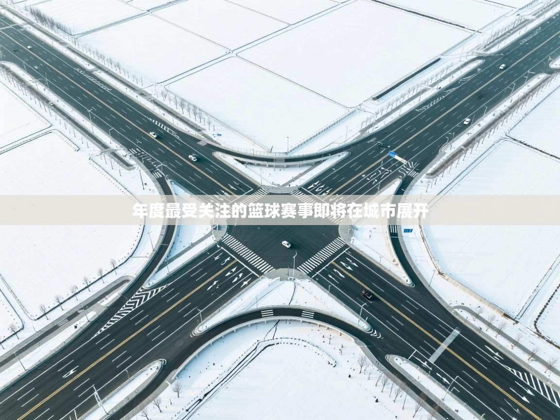 年度最受关注的篮球赛事即将在城市展开  第2张