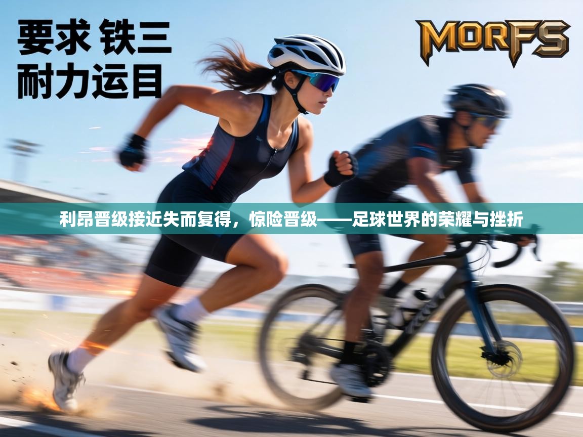 利昂晋级接近失而复得，惊险晋级——足球世界的荣耀与挫折  第1张