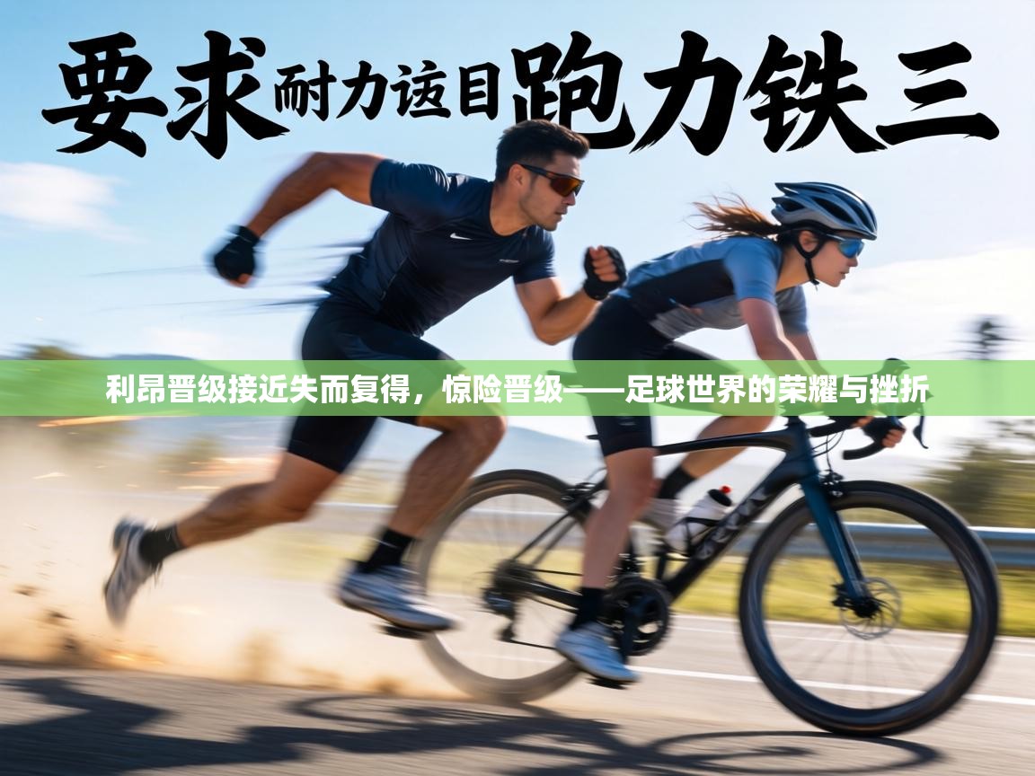 利昂晋级接近失而复得，惊险晋级——足球世界的荣耀与挫折  第2张