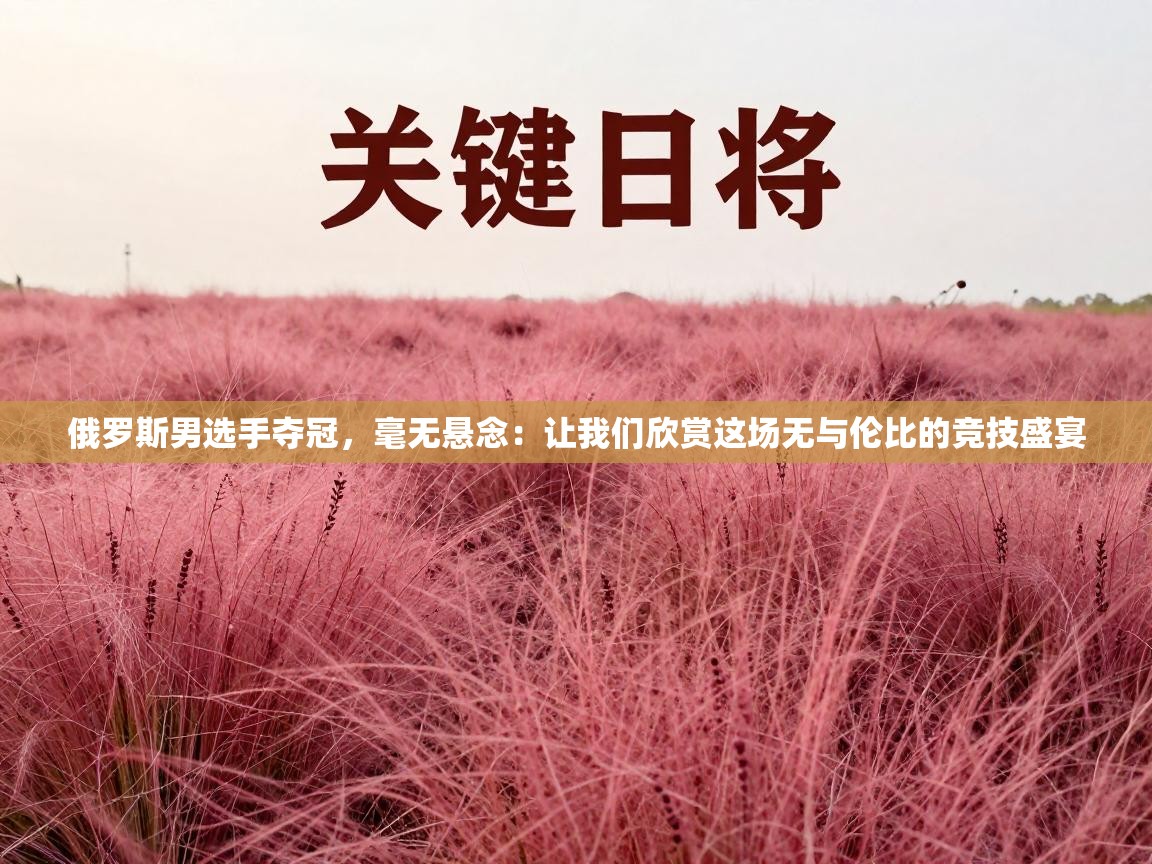 俄罗斯男选手夺冠,毫无悬念:让我们欣赏这场无与伦比的竞技盛宴 第1张